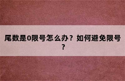 尾数是0限号怎么办？如何避免限号？