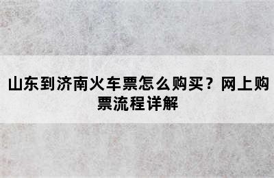 山东到济南火车票怎么购买？网上购票流程详解