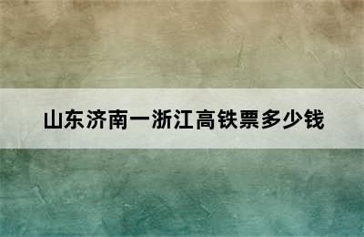 山东济南一浙江高铁票多少钱