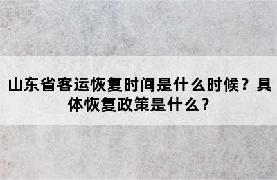山东省客运恢复时间是什么时候？具体恢复政策是什么？