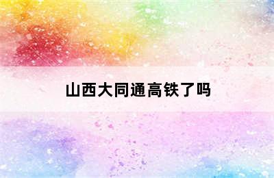 山西大同通高铁了吗