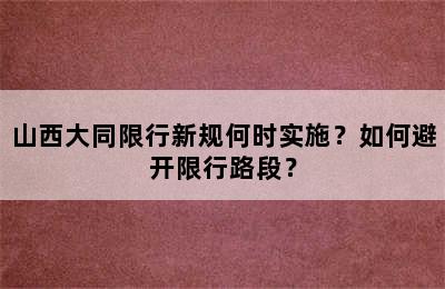山西大同限行新规何时实施？如何避开限行路段？