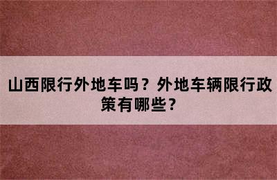 山西限行外地车吗？外地车辆限行政策有哪些？