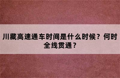 川藏高速通车时间是什么时候？何时全线贯通？