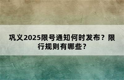 巩义2025限号通知何时发布？限行规则有哪些？