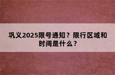 巩义2025限号通知？限行区域和时间是什么？