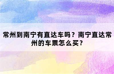 常州到南宁有直达车吗？南宁直达常州的车票怎么买？
