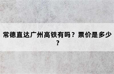 常德直达广州高铁有吗？票价是多少？