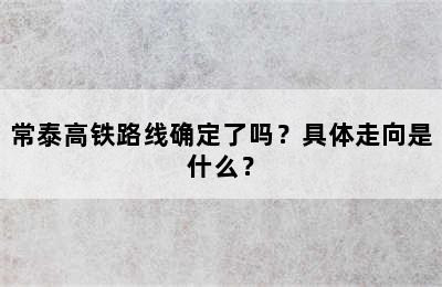 常泰高铁路线确定了吗？具体走向是什么？