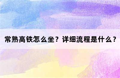 常熟高铁怎么坐？详细流程是什么？