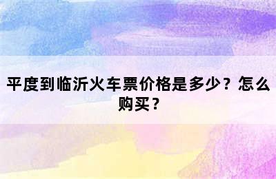 平度到临沂火车票价格是多少？怎么购买？