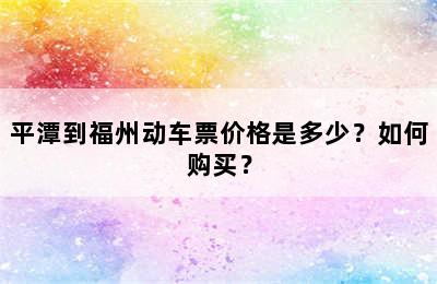 平潭到福州动车票价格是多少？如何购买？