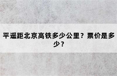 平遥距北京高铁多少公里？票价是多少？