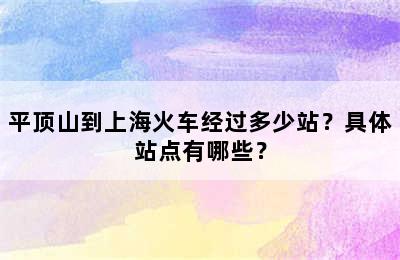 平顶山到上海火车经过多少站？具体站点有哪些？