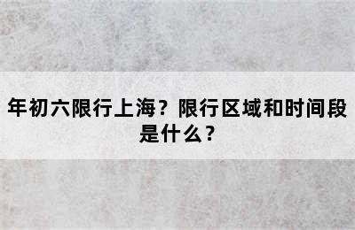 年初六限行上海？限行区域和时间段是什么？