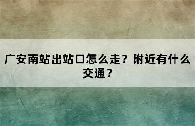 广安南站出站口怎么走？附近有什么交通？