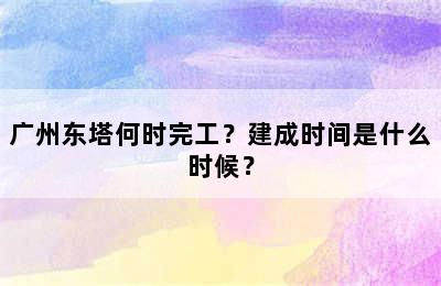 广州东塔何时完工？建成时间是什么时候？