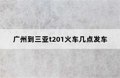 广州到三亚t201火车几点发车