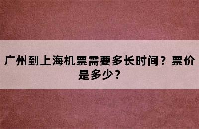 广州到上海机票需要多长时间？票价是多少？