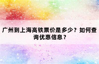 广州到上海高铁票价是多少？如何查询优惠信息？