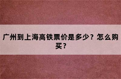 广州到上海高铁票价是多少？怎么购买？