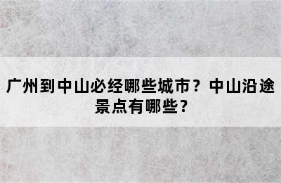 广州到中山必经哪些城市？中山沿途景点有哪些？