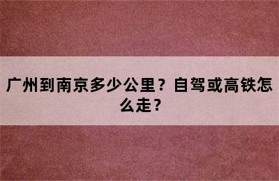 广州到南京多少公里？自驾或高铁怎么走？