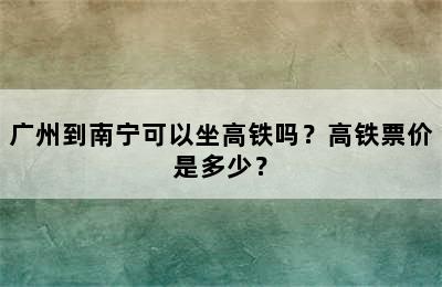 广州到南宁可以坐高铁吗？高铁票价是多少？