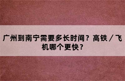 广州到南宁需要多长时间？高铁／飞机哪个更快？