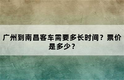 广州到南昌客车需要多长时间？票价是多少？