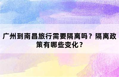 广州到南昌旅行需要隔离吗？隔离政策有哪些变化？