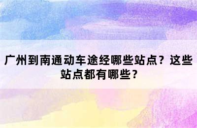 广州到南通动车途经哪些站点？这些站点都有哪些？