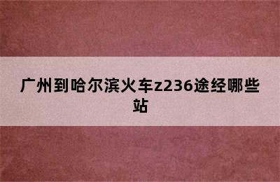 广州到哈尔滨火车z236途经哪些站