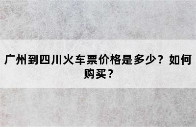 广州到四川火车票价格是多少？如何购买？