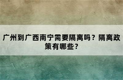 广州到广西南宁需要隔离吗？隔离政策有哪些？