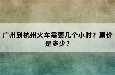 广州到杭州火车需要几个小时？票价是多少？