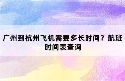 广州到杭州飞机需要多长时间？航班时间表查询