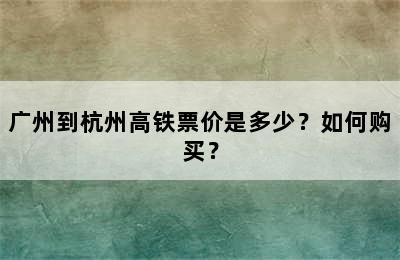 广州到杭州高铁票价是多少？如何购买？