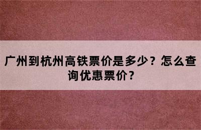 广州到杭州高铁票价是多少？怎么查询优惠票价？