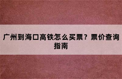 广州到海口高铁怎么买票？票价查询指南