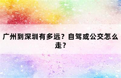 广州到深圳有多远？自驾或公交怎么走？