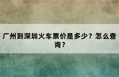 广州到深圳火车票价是多少？怎么查询？