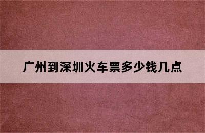 广州到深圳火车票多少钱几点