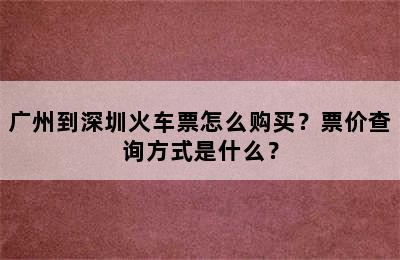 广州到深圳火车票怎么购买？票价查询方式是什么？