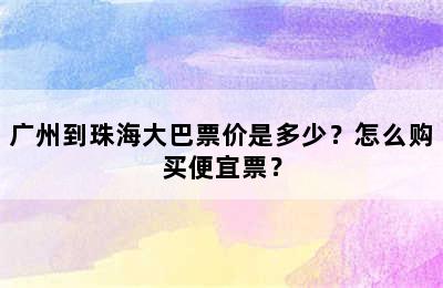 广州到珠海大巴票价是多少？怎么购买便宜票？