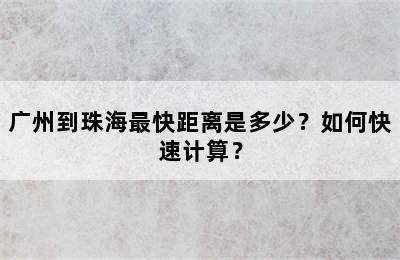 广州到珠海最快距离是多少？如何快速计算？