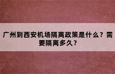 广州到西安机场隔离政策是什么？需要隔离多久？