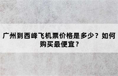 广州到西峰飞机票价格是多少？如何购买最便宜？