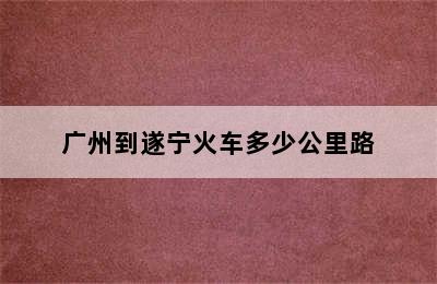 广州到遂宁火车多少公里路