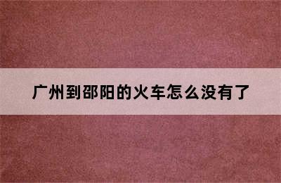 广州到邵阳的火车怎么没有了